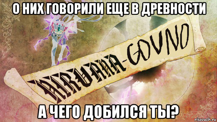 о них говорили еще в древности а чего добился ты?