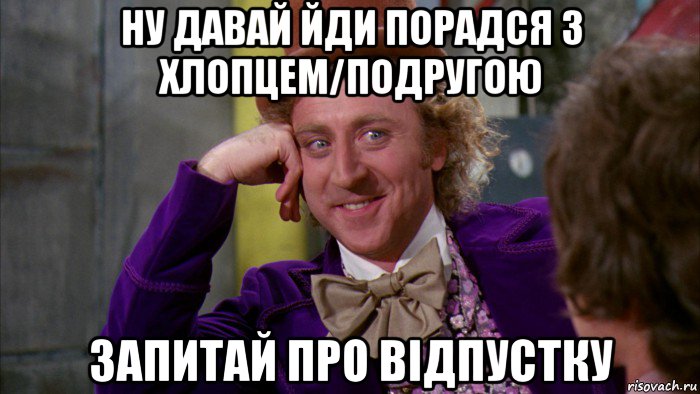 ну давай йди порадся з хлопцем/подругою запитай про відпустку, Мем Ну давай расскажи (Вилли Вонка)