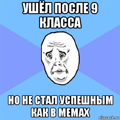 ушёл после 9 класса но не стал успешным как в мемах