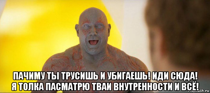  пачиму ты трусишь и убигаешь! иди сюда! я толка пасматрю тваи внутренности и всё!