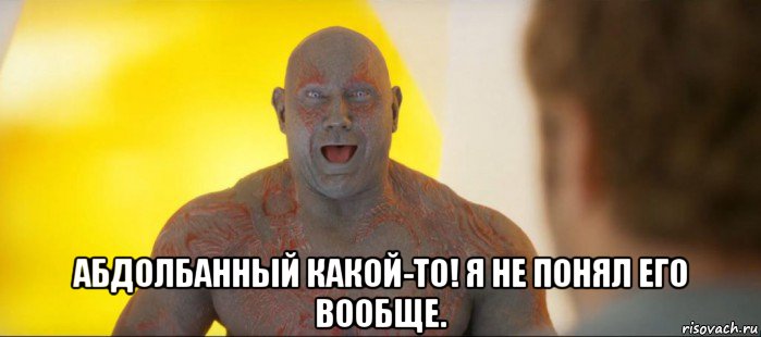  абдолбанный какой-то! я не понял его вообще.