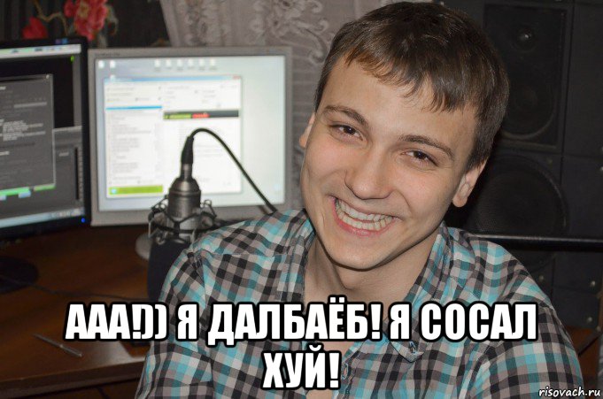  ааа!)) я далбаёб! я сосал хуй!