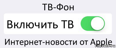 ТВ-Фон Включить ТВ Интернет-новости от Apple, Комикс Переключатель