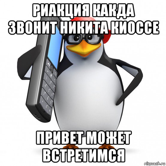 риакция какда звонит никита киоссе привет может встретимся, Мем   Пингвин звонит