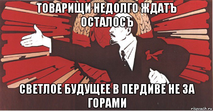 товарищи недолго ждатъ осталосъ светлое будущее в пердиве не за горами, Мем плакат ленин