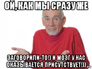 ой, как мы сразу же заговорили-то!) и мозг у нас оказывается присутствует!))