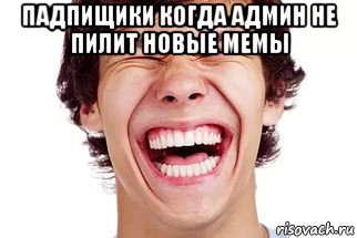 падпищики когда админ не пилит новые мемы , Мем Смех