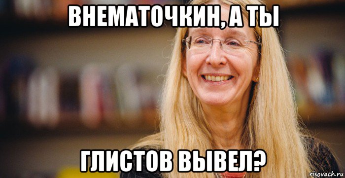 внематочкин, а ты глистов вывел?