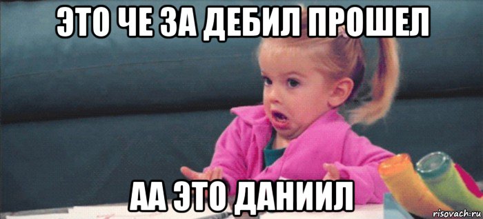 это че за дебил прошел аа это даниил, Мем  Ты говоришь (девочка возмущается)