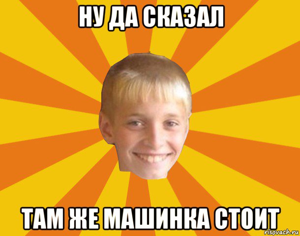 ну да сказал там же машинка стоит