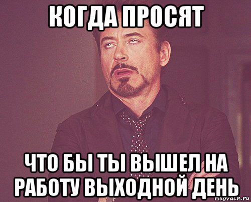 когда просят что бы ты вышел на работу выходной день, Мем твое выражение лица