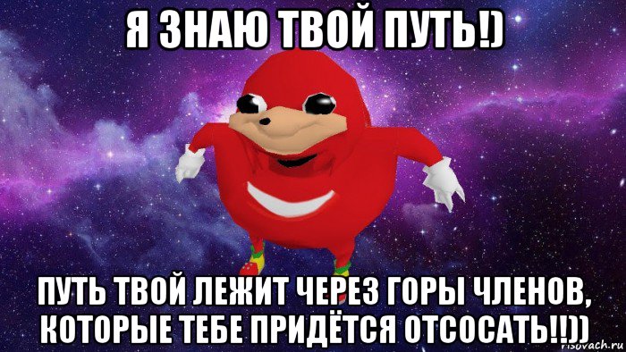 я знаю твой путь!) путь твой лежит через горы членов, которые тебе придётся отсосать!!)), Мем Угандский Наклз