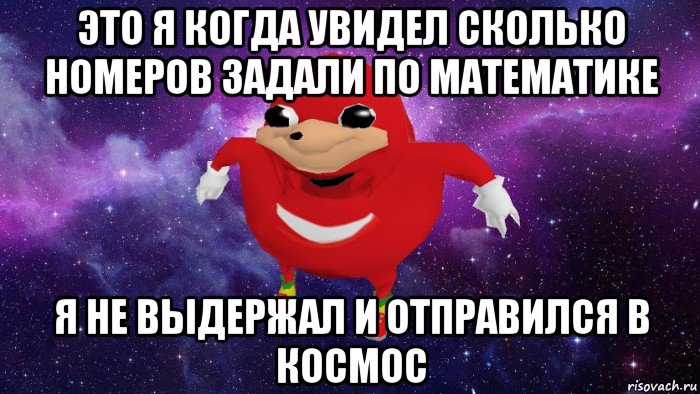 это я когда увидел сколько номеров задали по математике я не выдержал и отправился в космос, Мем Угандский Наклз