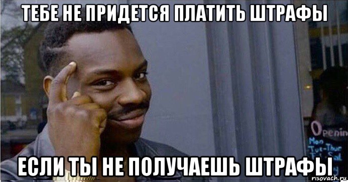 тебе не придется платить штрафы если ты не получаешь штрафы, Мем Умный Негр