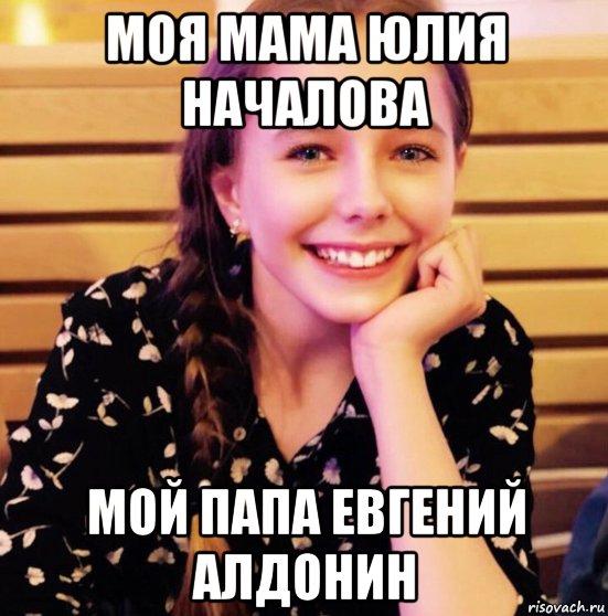 моя мама юлия началова мой папа евгений алдонин
