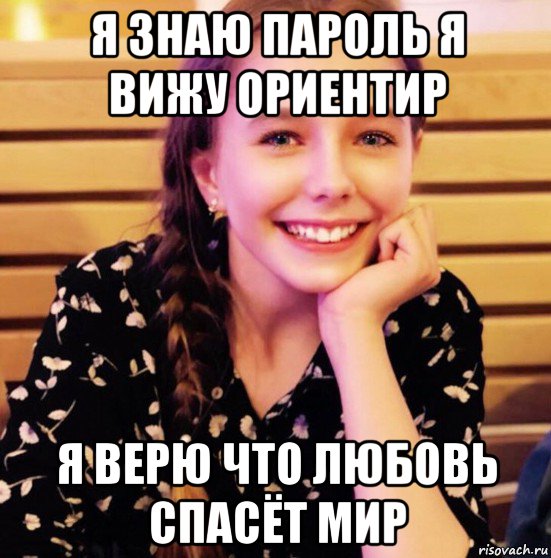 я знаю пароль я вижу ориентир я верю что любовь спасёт мир