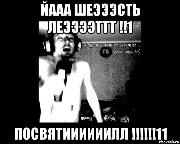 йааа шеэээсть леээээттт !!1 посвятиииииилл !!!!!!11