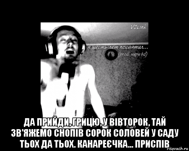  да прийди, грицю, у вівторок, тай зв'яжемо снопiв сорок соловей у саду тьох да тьох. канареєчка... приспів