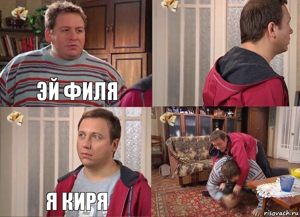 Эй Филя  Я Киря 