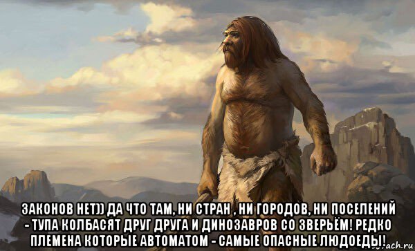  законов нет)) да что там, ни стран , ни городов, ни поселений - тупа колбасят друг друга и динозавров со зверьём! редко племена которые автоматом - самые опасные людоеды!