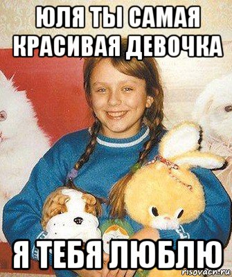юля ты самая красивая девочка я тебя люблю