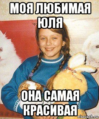 моя любимая юля она самая красивая