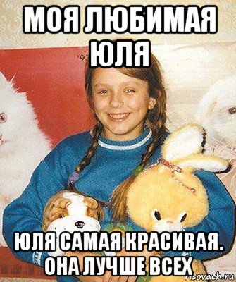 моя любимая юля юля самая красивая. она лучше всех