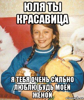 юля ты красавица я тебя очень сильно люблю будь моей женой