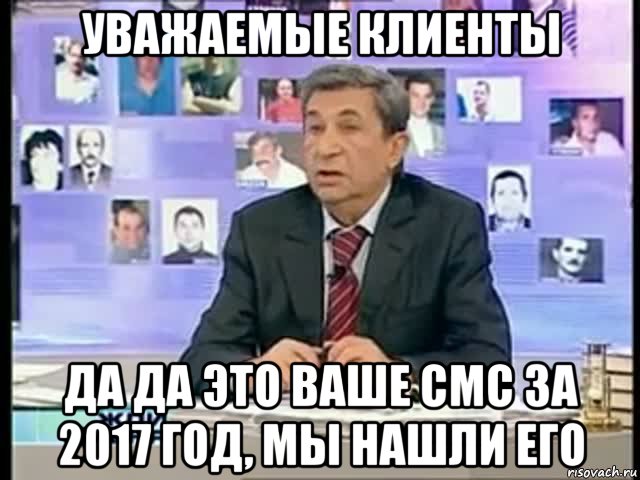 уважаемые клиенты да да это ваше смс за 2017 год, мы нашли его, Мем жди меня