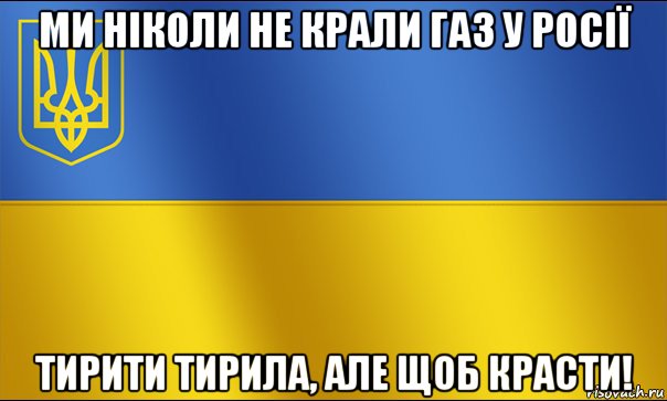 ми ніколи не крали газ у росії тирити тирила, але щоб красти!