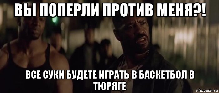 вы поперли против меня?! все суки будете играть в баскетбол в тюряге, Мем Алонзо