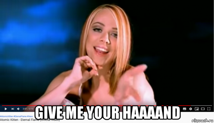  give me your haaaand