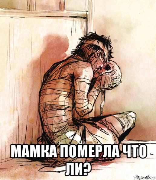  мамка померла что ли?