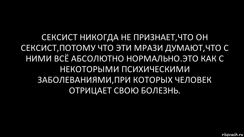 сексист никогда не признает,что он сексист,потому что эти мрази думают,что с ними всё абсолютно нормально.это как с некоторыми психическими заболеваниями,при которых человек отрицает свою болезнь., Комикс Черный фон