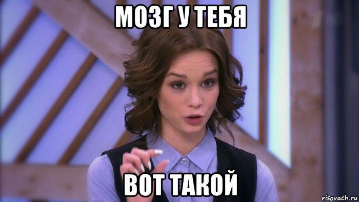 мозг у тебя вот такой