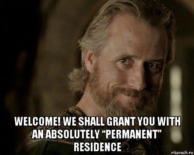 welcome! we shall grant you with an absolutely “permanent” residence, Мем Ecbert
