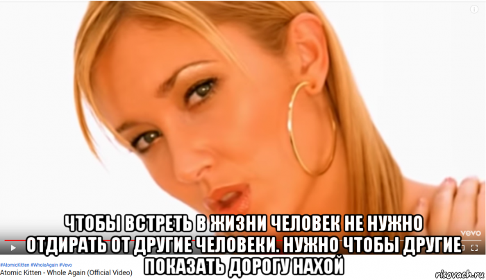  чтобы встреть в жизни человек не нужно отдирать от другие человеки. нужно чтобы другие показать дорогу нахой