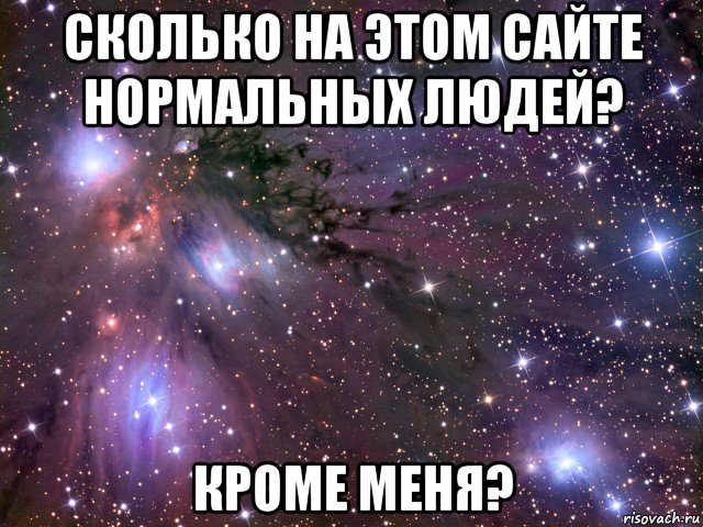 сколько на этом сайте нормальных людей? кроме меня?, Мем Космос