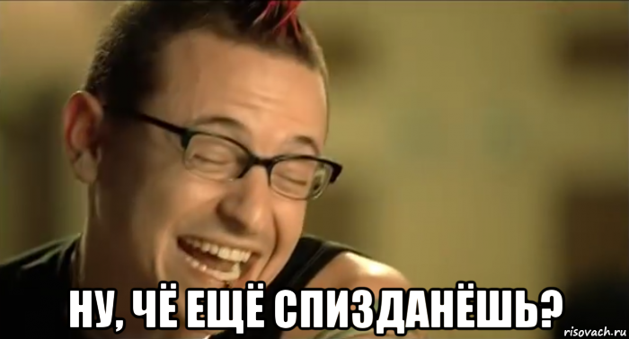  ну, чё ещё спизданёшь?