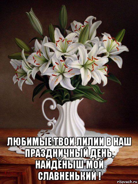  любимые твои лилии в наш праздничный день, найдёныш мой славненький !, Мем ЛИЛИИ