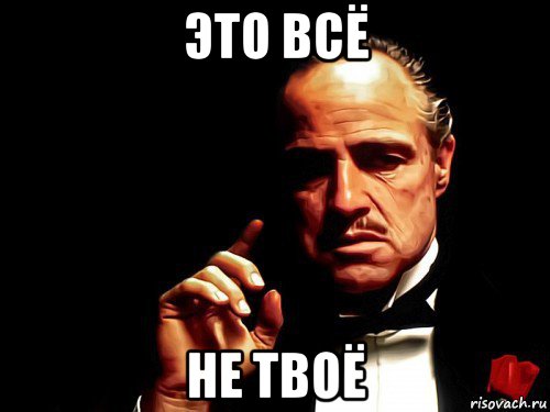 это всё не твоё