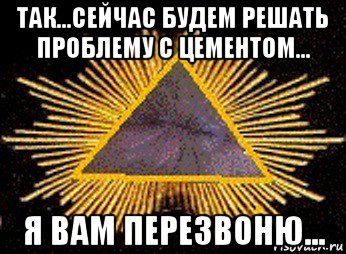 так...сейчас будем решать проблему с цементом... я вам перезвоню..., Мем Масоны