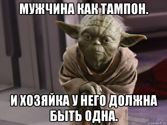 мужчина как тампон. и хозяйка у него должна быть одна.