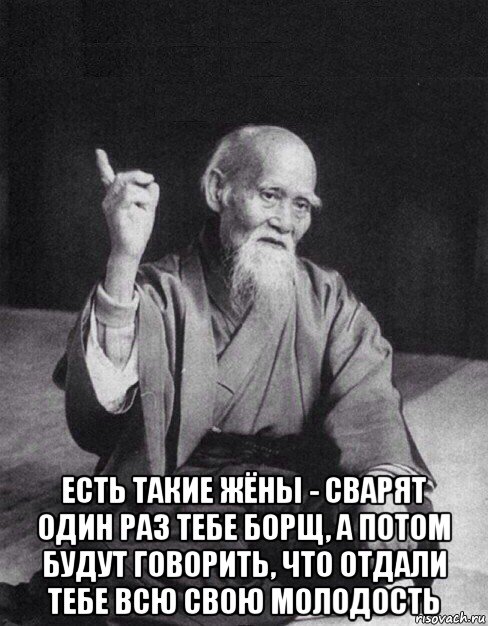  есть такие жёны - сварят один раз тебе борщ, а потом будут говорить, что отдали тебе всю свою молодость, Мем Монах-мудрец (сэнсей)