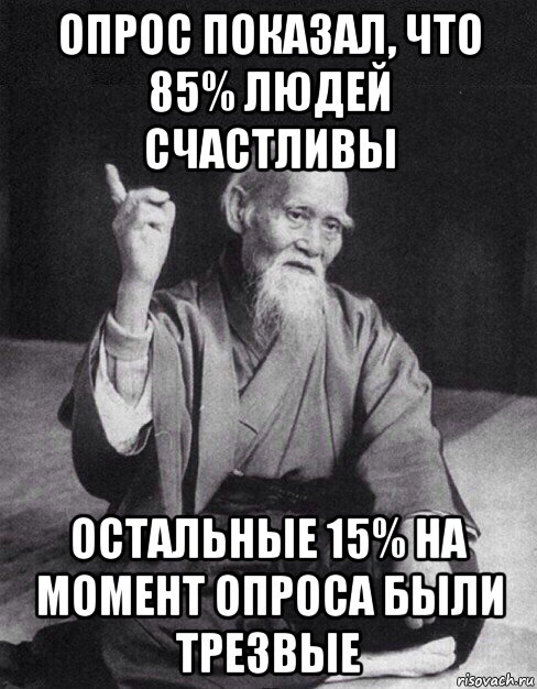 опрос показал, что 85% людей счастливы остальные 15% на момент опроса были трезвые, Мем Монах-мудрец (сэнсей)