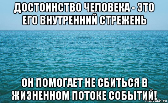 достоинство человека - это его внутренний стрежень он помогает не сбиться в жизненном потоке событий!, Мем Море