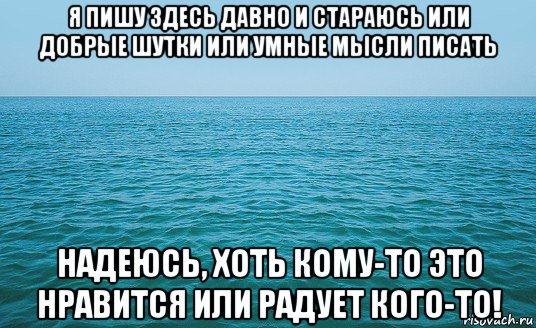 я пишу здесь давно и стараюсь или добрые шутки или умные мысли писать надеюсь, хоть кому-то это нравится или радует кого-то!, Мем Море