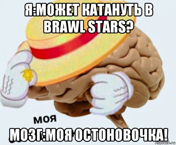 я:может катануть в brawl stars? мозг:моя остоновочка!, Мем   Моя остановочка мозг