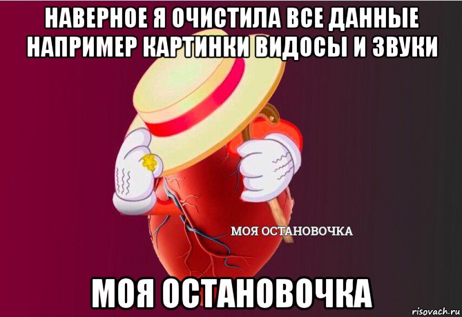 наверное я очистила все данные например картинки видосы и звуки моя остановочка, Мем   Моя остановочка