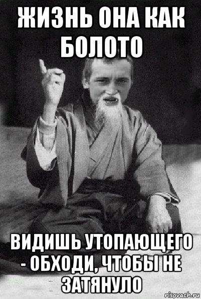 жизнь она как болото видишь утопающего - обходи, чтобы не затянуло, Мем Мудрий паца